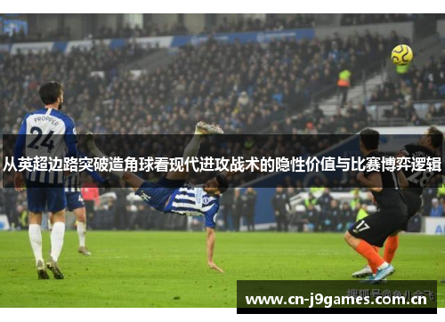 从英超边路突破造角球看现代进攻战术的隐性价值与比赛博弈逻辑